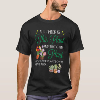 All I Need Is This Plant Garden Flowering Pots Gar T-Shirt
