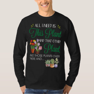 All I Need Is This Plant Garden Flowering Pots Gar T-Shirt