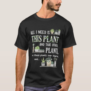 All I Need Is This Plant Gardener Florist Landscap T-Shirt