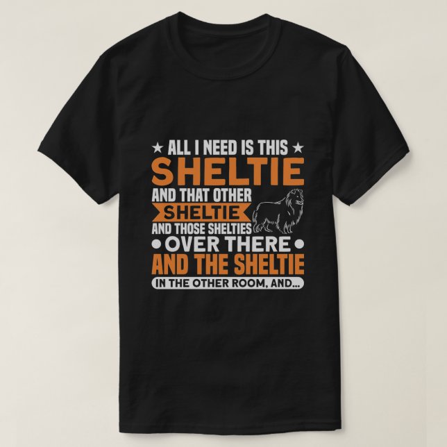 All I Need Is This Sheltie T-Shirt (Design Front)