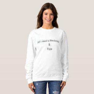 All I need is weekends and Pizza Slogan Sweatshirt