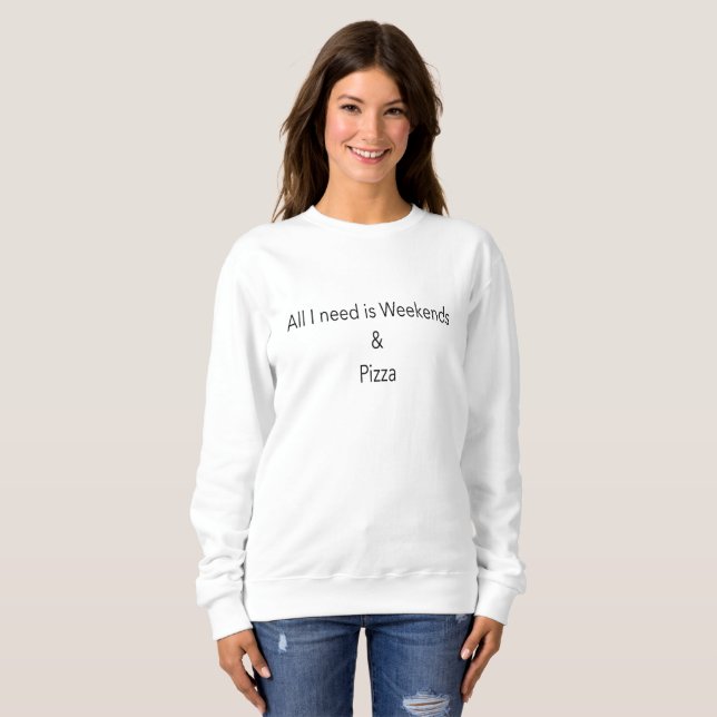 All I need is weekends and Pizza Slogan Sweatshirt (Front Full)