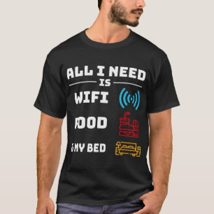 All I Need Is Wifi Food And My T-Shirt