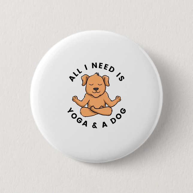 All I Need Is Yoga And A Dog 2 Inch Round Button (Front)