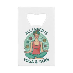 All I need is Yoga and Yarne Phrase Credit Card Bottle Opener