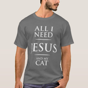 All I Need Jesus and My Cat   Christian Saying T-Shirt