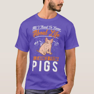 All I Need To Know About Life I Learned From Pigs  T-Shirt