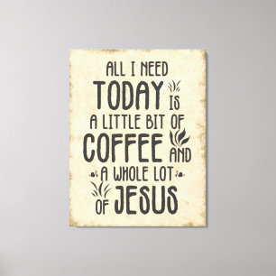 All I Need Today- Coffee and Jesus Canvas Print