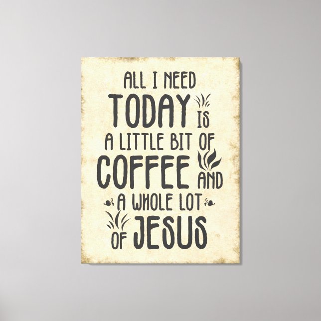 All I Need Today- Coffee and Jesus Canvas Print (Front)
