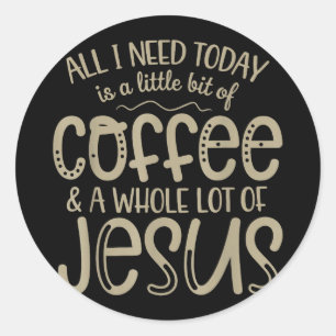 All i need today coffee and jesus christian faith classic round sticker