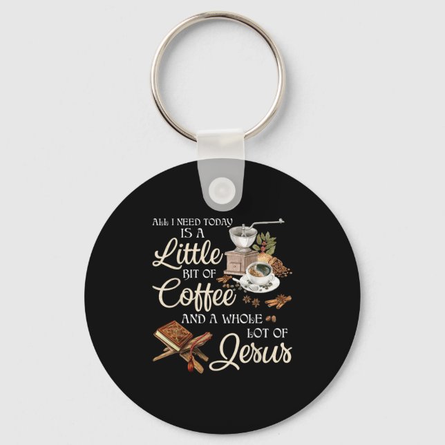 All I Need Today Is A Little Bit Of Coffee A Whole Keychain (Front)