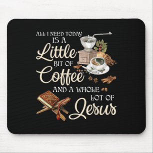 All I Need Today Is A Little Bit Of Coffee A Whole Mouse Pad