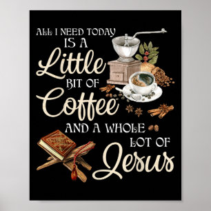 All I Need Today Is A Little Bit Of Coffee A Whole Poster