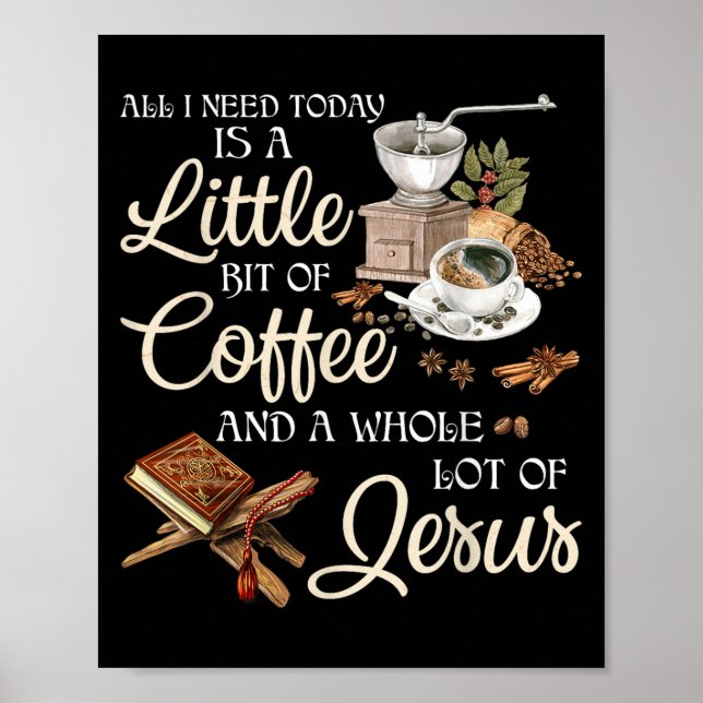 All I Need Today Is A Little Bit Of Coffee A Whole Poster (Front)