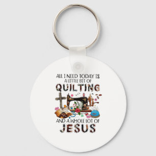 All I Need Today Is A Little Bit Of Quilting And W Keychain