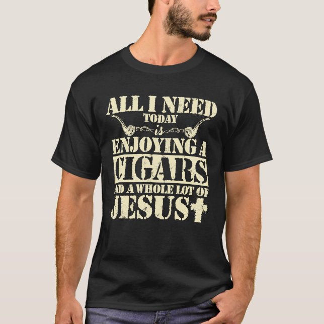 All I Need Today Is Enjoying Cigars Jesus T-Shirt (Front)