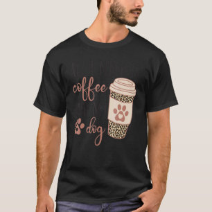 All I Needs Is Coffee And My Dog  Coffee T-Shirt