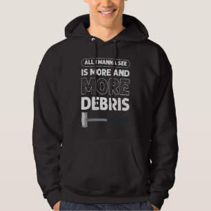 All I Wanna See Is More And More Debris House Demo Hoodie