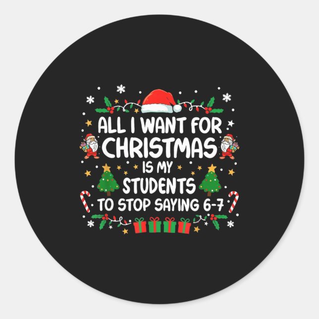 All I Want Christmas Is My Students To Stop Saying Classic Round Sticker (Front)
