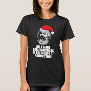 ALL I WANT CHRISTMAS MEANS OF PRODUCTION Marx Funn T-Shirt