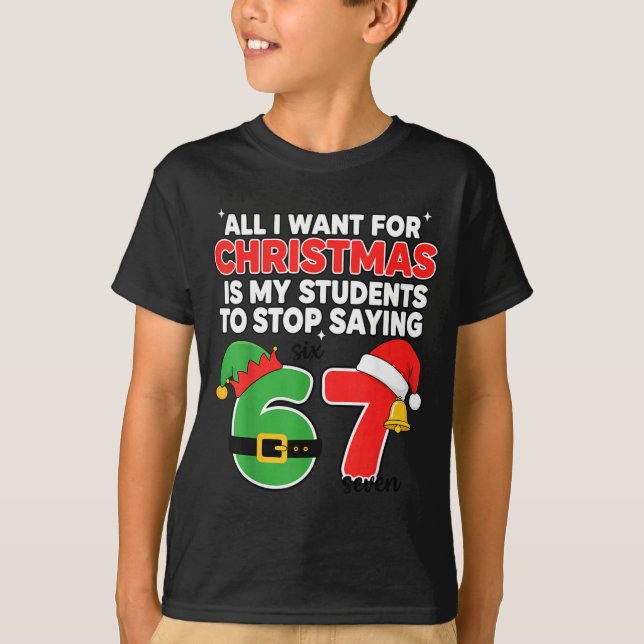 All I Want For Christmas 6-7 Meme Funny Teacher Ch T-Shirt (Front)