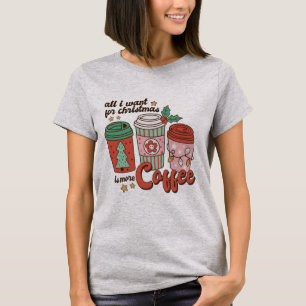 All I Want for Christmas Coffee T-Shirt