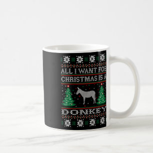 All I Want For Christmas Donkey Ugly Sweater  Coffee Mug