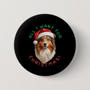 All I Want For Christmas! For Shetland Sheepdog Do 2 Inch Round Button