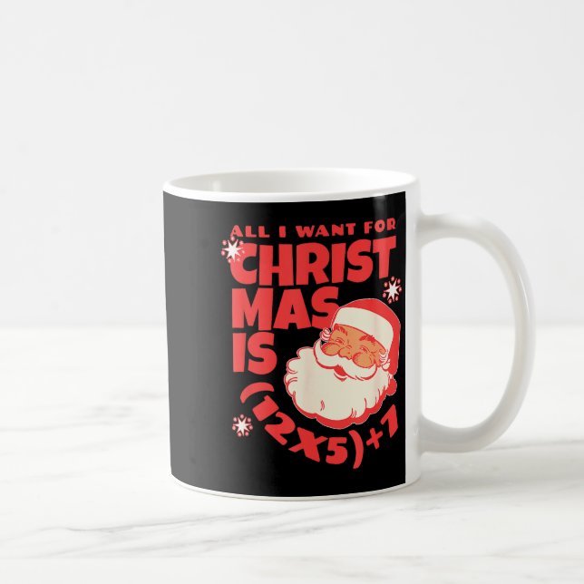 All I Want For Christmas Is 6 7 _ 67 Math Problem  Coffee Mug (Right)