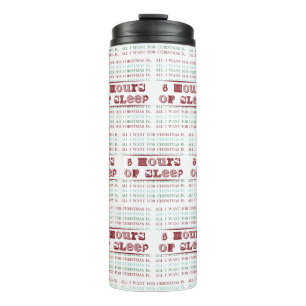 All I Want for Christmas is 8 HOURS OF SLEEP Thermal Tumbler