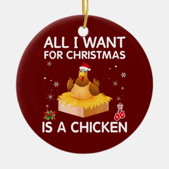 All I Want For Christmas Is A Chicken Merry Xmas Ceramic Ornament (Front)