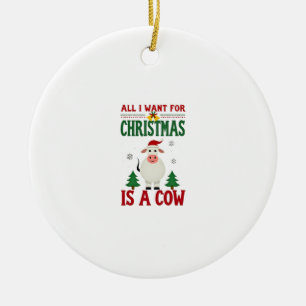 All I Want For Christmas Is A Cow Ugly Sweater T-S Ceramic Ornament