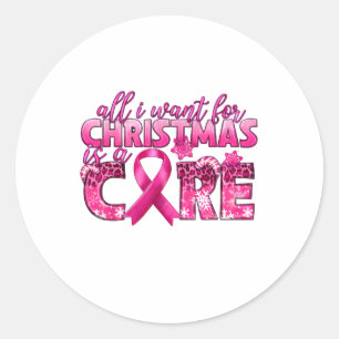 All I Want For Christmas Is A Cure Breast Cancer A Classic Round Sticker