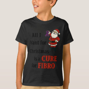 All I Want For Christmas Is A For Fibro  T-Shirt