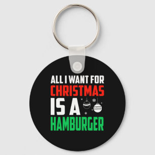All I Want For Christmas Is A Hamburger Xmas Fast Keychain