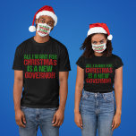 All I Want for Christmas is a New Governor Funny T-Shirt<br><div class="desc">All I Want for Christmas is a New Governor Funny Political t-shirt. Anti Greg Abbott democrat humour holiday card in green and red writing for a Texas voter.</div>