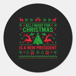 All I Want For Christmas Is A New President Anti-t Classic Round Sticker
