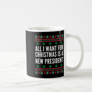 All I Want For Christmas Is A New President Coffee Mug