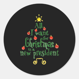 All I Want For Christmas Is A New President Funny  Classic Round Sticker