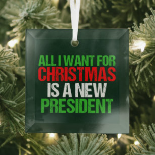 All I Want for Christmas is a New President Funny Glass Ornament