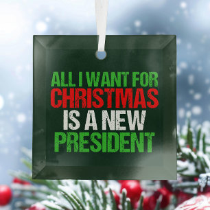 All I Want for Christmas is a New President Funny Glass Ornament