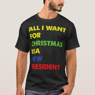 All I Want For Christmas Is A New President T-Shirt