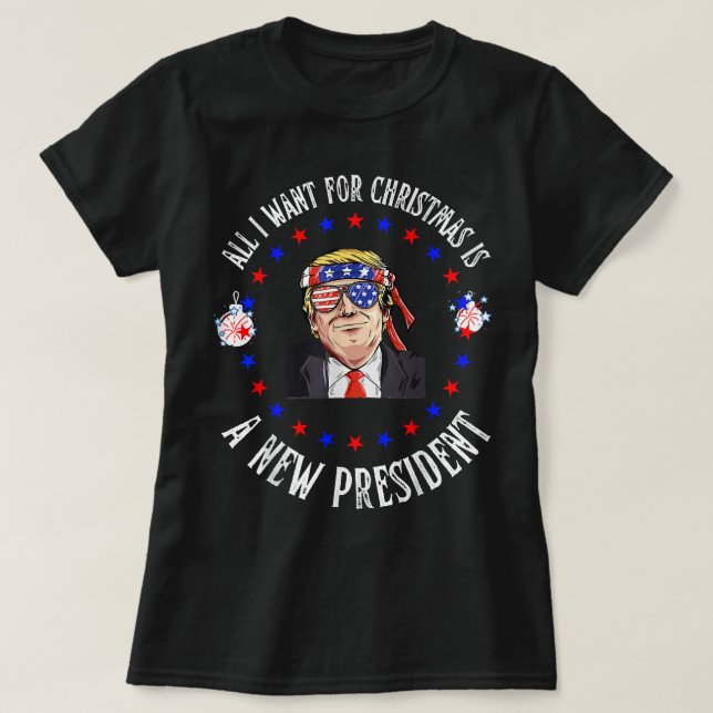 All I Want For Christmas Is A New President, Trump T-Shirt (Design Front)
