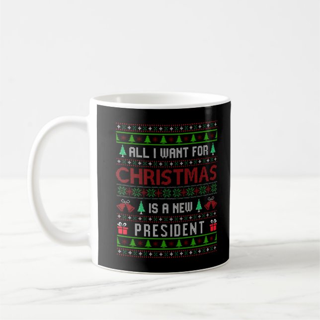 All I Want for Christmas Is A New President Ugly Coffee Mug (Left)
