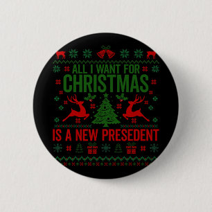 All I Want For Christmas Is A New President Ugly S 2 Inch Round Button