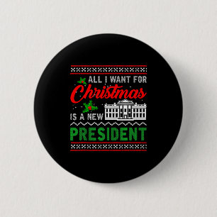 All I Want For Christmas Is A New President Ugly S 2 Inch Round Button