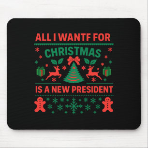 All I Want For Christmas Is A New President Ugly S Mouse Pad