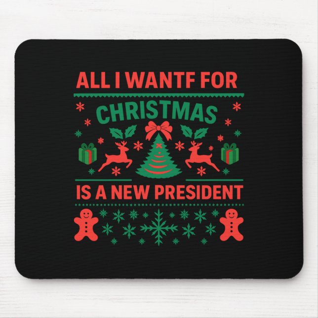 All I Want For Christmas Is A New President Ugly S Mouse Pad (Front)
