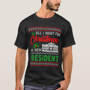 All I Want For Christmas Is A New President Ugly S T-Shirt
