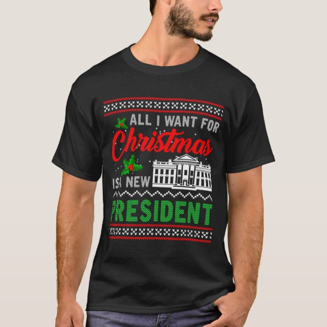 All I Want For Christmas Is A New President Ugly S T-Shirt (Front)